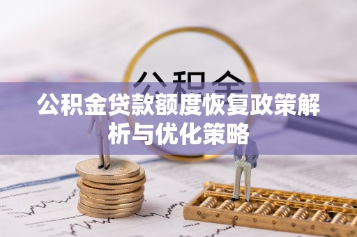 北门公积金贷款额度恢复政策解析与优化策略