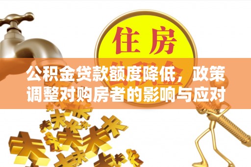 北门公积金贷款额度降低，政策调整对购房者的影响与应对策略