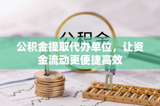 北门公积金提取代办单位，让资金流动更便捷高效