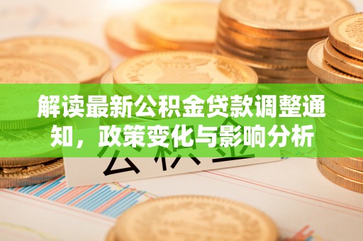 北门解读最新公积金贷款调整通知，政策变化与影响分析