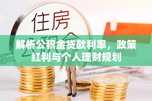 北门解析公积金贷款利率，政策红利与个人理财规划