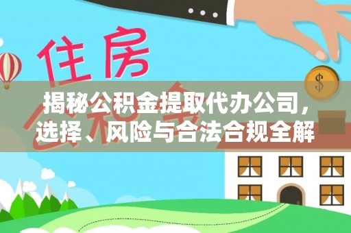 北门揭秘公积金提取代办公司，选择、风险与合法合规全解析