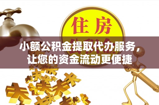北门小额公积金提取代办服务，让您的资金流动更便捷