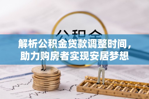 北门解析公积金贷款调整时间，助力购房者实现安居梦想