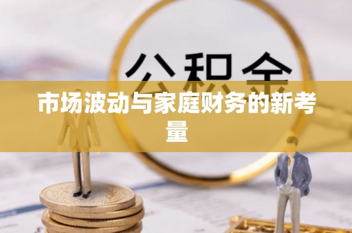 北门市场波动与家庭财务的新考量