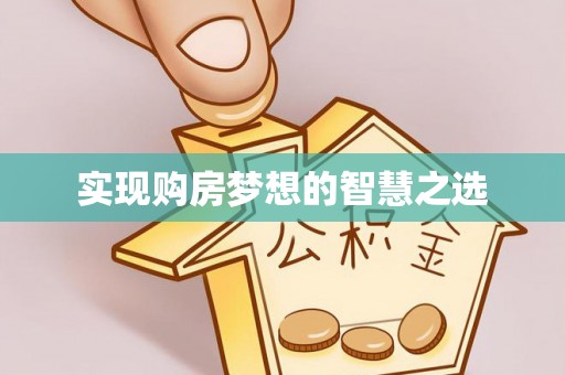 北门实现购房梦想的智慧之选