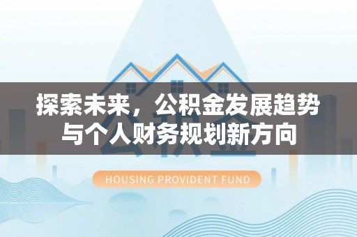 北门探索未来，公积金发展趋势与个人财务规划新方向