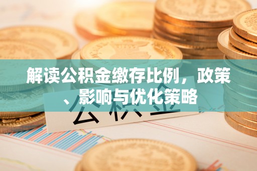 北门解读公积金缴存比例，政策、影响与优化策略