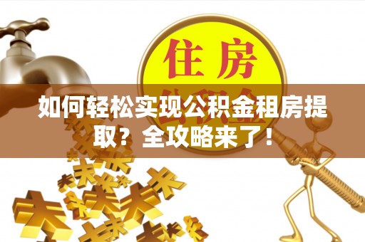 北门如何轻松实现公积金租房提取？全攻略来了！