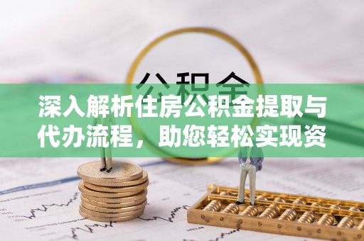 北门深入解析住房公积金提取与代办流程，助您轻松实现资金利用最大化