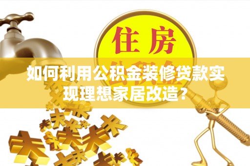 北门如何利用公积金装修贷款实现理想家居改造？