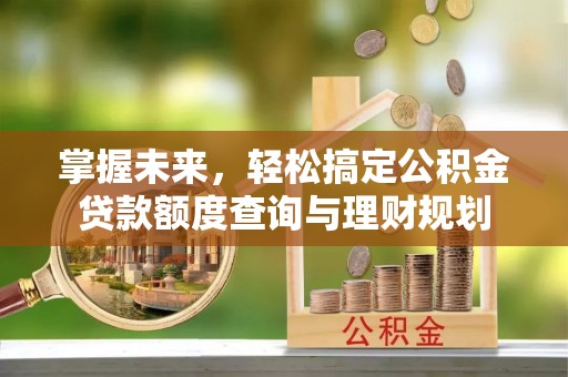 北门掌握未来，轻松搞定公积金贷款额度查询与理财规划