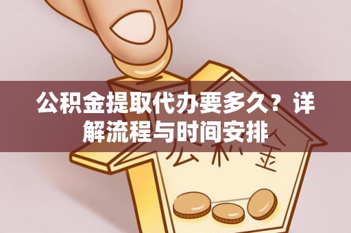 北门公积金提取代办要多久？详解流程与时间安排
