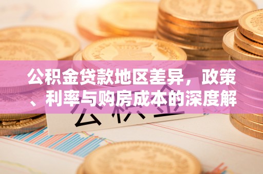 北门公积金贷款地区差异，政策、利率与购房成本的深度解析