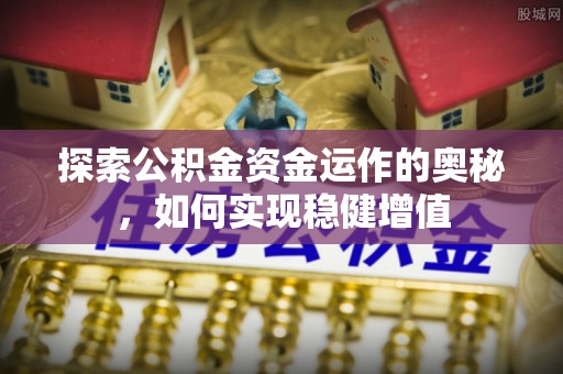 北门探索公积金资金运作的奥秘，如何实现稳健增值