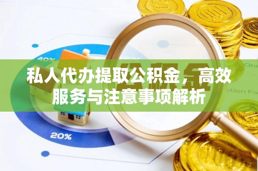 北门私人代办提取公积金，高效服务与注意事项解析