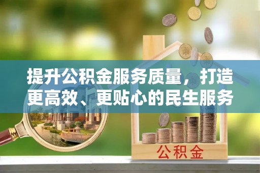 北门提升公积金服务质量，打造更高效、更贴心的民生服务体验