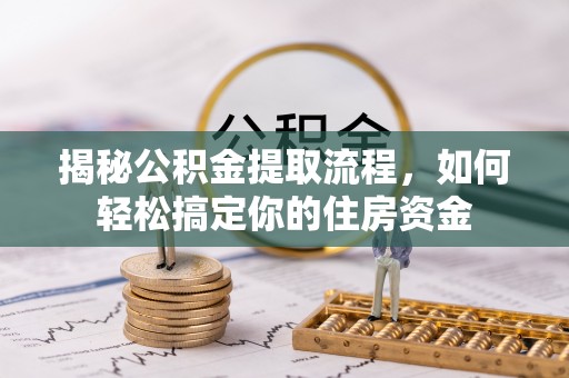 北门揭秘公积金提取流程，如何轻松搞定你的住房资金
