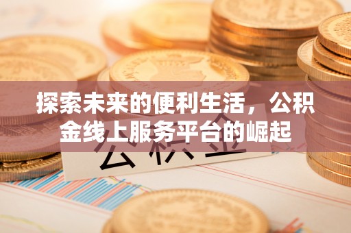 北门探索未来的便利生活，公积金线上服务平台的崛起