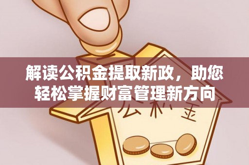 北门解读公积金提取新政，助您轻松掌握财富管理新方向