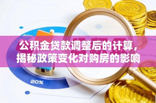 北门公积金贷款调整后的计算，揭秘政策变化对购房的影响