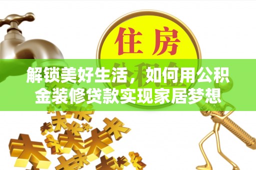 北门解锁美好生活，如何用公积金装修贷款实现家居梦想