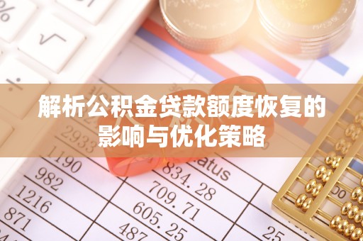 北门解析公积金贷款额度恢复的影响与优化策略