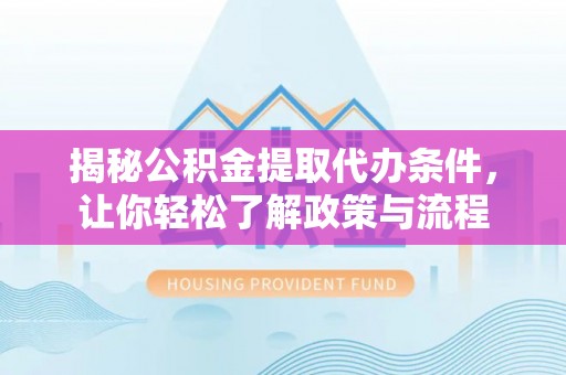 北门揭秘公积金提取代办条件，让你轻松了解政策与流程