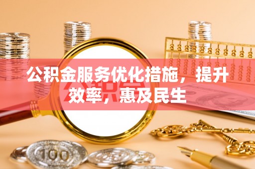北门公积金服务优化措施，提升效率，惠及民生