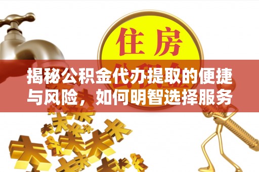 北门揭秘公积金代办提取的便捷与风险，如何明智选择服务？