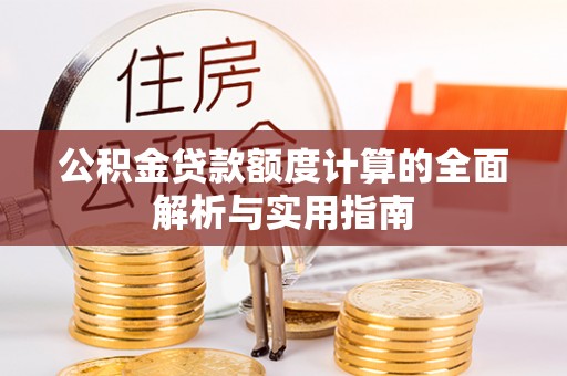 北门公积金贷款额度计算的全面解析与实用指南