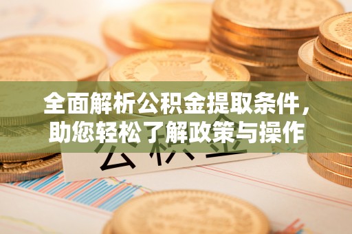 北门全面解析公积金提取条件，助您轻松了解政策与操作
