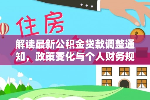 北门解读最新公积金贷款调整通知，政策变化与个人财务规划的影响