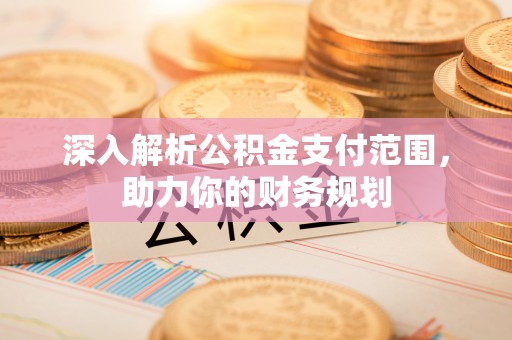 北门深入解析公积金支付范围，助力你的财务规划