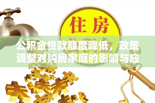 北门公积金贷款额度降低，政策调整对购房家庭的影响与应对策略