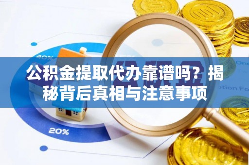 北门公积金提取代办靠谱吗？揭秘背后真相与注意事项