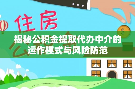 北门揭秘公积金提取代办中介的运作模式与风险防范