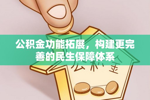 北门公积金功能拓展，构建更完善的民生保障体系