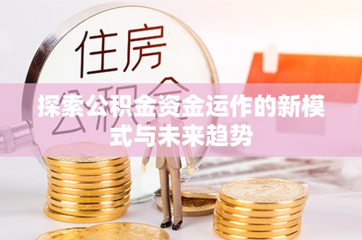 北门探索公积金资金运作的新模式与未来趋势