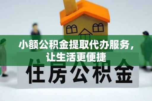 北门小额公积金提取代办服务，让生活更便捷