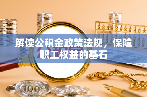 北门解读公积金政策法规，保障职工权益的基石