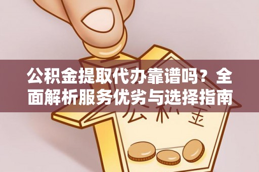 北门公积金提取代办靠谱吗？全面解析服务优劣与选择指南