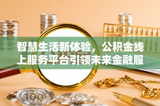 北门智慧生活新体验，公积金线上服务平台引领未来金融服务