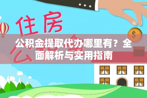 北门公积金提取代办哪里有？全面解析与实用指南