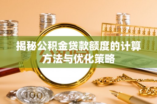 北门揭秘公积金贷款额度的计算方法与优化策略