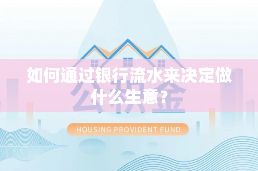北门如何通过银行流水来决定做什么生意？