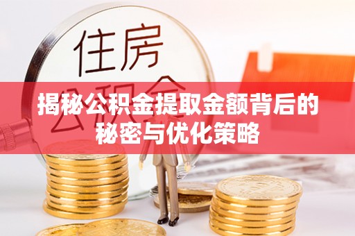 北门揭秘公积金提取金额背后的秘密与优化策略