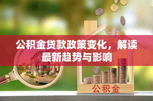 北门公积金贷款政策变化，解读最新趋势与影响