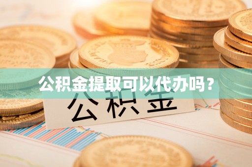 北门公积金提取可以代办吗？