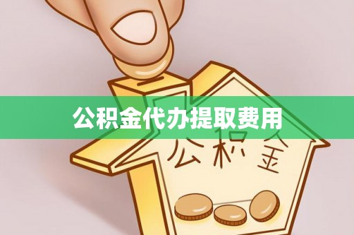 北门公积金代办提取费用